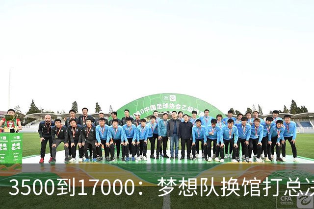 3500到17000：梦想队换馆打总决赛，主场容量翻了近五倍